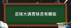 足球全满贯球员有哪些 足球大满贯球员有哪些