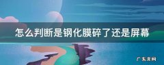 怎么判断是钢化膜碎了还是屏幕 怎么判断是钢化膜碎了还是屏幕碎了