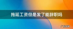 拖延工资但是发了能辞职吗 拖欠工资可以直接辞职吗