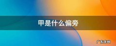 甲是什么偏旁 甲是什么偏旁,什么结构