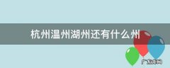 杭州温州湖州还有什么州 除了杭州温州湖州还有什么州