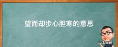 望而生畏心胆寒什么意思 望而却步心胆寒的意思