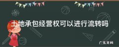 土地承包经营权可以流转么 土地承包经营权可以进行流转吗