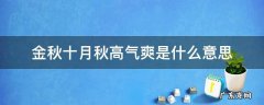 金秋十月秋高气爽是什么意思 金秋九月秋高气爽的意思