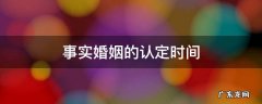 事实婚姻的认定时间的界定 事实婚姻的认定时间