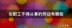 女职工不得从事的工种 女职工不得从事的劳动有哪些