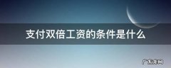 支付双倍工资的条件是什么 支付双倍工资的标准