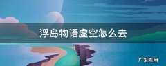 浮岛物语虚空怎么去 浮岛物语虚空怎么去下一层