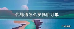 代练通怎么发低价订单 代练通怎么发低价订单教程