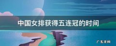 中国女排获得五连冠的时间 中国女排获得五连冠的时间及比赛名称分别是什么
