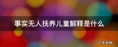 事实无人抚养儿童指的是什么 事实无人抚养儿童解释是什么