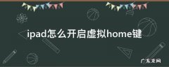 ipad怎么开启虚拟home键 怎么打开ipad虚拟home键