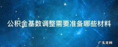 公积金基数调整需要准备哪些材料 办理公积金基数调整