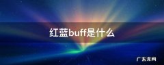 红蓝buff是什么 王者里的红蓝buff是什么