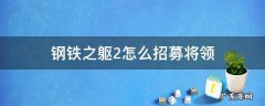 钢铁之躯2招募士兵 钢铁之躯2怎么招募将领