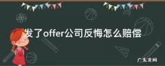 企业发了offer又反悔怎么赔偿 发了offer公司反悔怎么赔偿