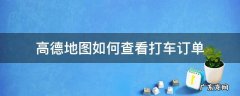 高德打车怎么看订单 高德地图如何查看打车订单