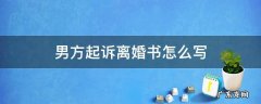 男方起诉离婚书怎么写 男方起诉离婚怎么写起诉书的范文