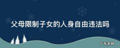 父母限制子女的人身自由违法吗判几年 父母限制子女的人身自由违法吗