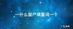 一什么窗户填量词一个一什么花灯 一什么窗户填量词一个