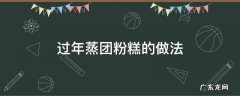 过年蒸团粉糕的做法 团粉糕怎么蒸
