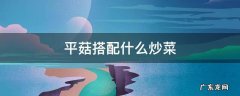 平菇配什么炒菜好吃 平菇搭配什么炒菜