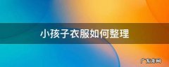 小孩子衣服如何整理 小孩整理衣服图片大全