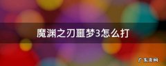 魔渊之刃噩梦3怎么过 魔渊之刃噩梦3怎么打