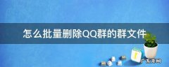 怎么批量删除QQ群的群文件 怎么批量删除qq群文件上传的文件