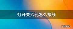灯开关六孔怎么接线 五孔开关怎么接灯线