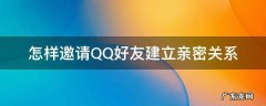 怎样邀请QQ好友建立亲密关系 qq如何邀请好友建立关系