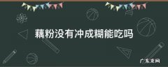 藕粉没有冲成糊能吃吗 藕粉没成糊糊不能喝