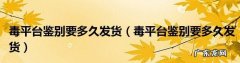 毒平台鉴定要多久才能发货,毒京东配送一般要几天