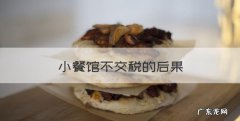 小餐馆不交税的后果，抖音小店个体户营业执照要交税吗