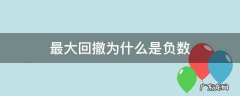 最大回撤率是负数是怎么回事 最大回撤为什么是负数