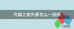 月圆之夜一回合杀外婆 月圆之夜外婆怎么一回杀