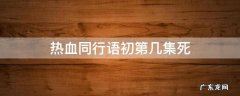 热血同行语初第几集死 热血同行语初结局