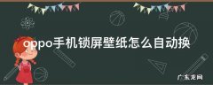 oppo手机锁屏壁纸怎么自动换 oppo手机锁屏壁纸怎么设置自动更换