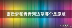富贵梦和青青河边草哪个是原版 富贵梦童欣歌词