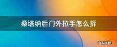 桑塔纳后门外拉手怎么拆 新款桑塔纳后门外拉手怎样拆