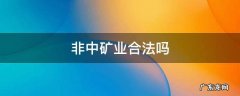 非中矿业是干什么的 非中矿业合法吗