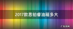 老款思铂睿油箱多大 2017款思铂睿油箱多大