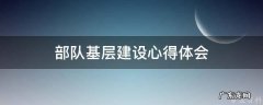 部队基层建设总结 部队基层建设心得体会