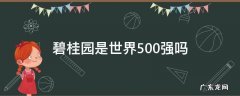 碧桂园是世界500强吗 碧桂园是世界500强么