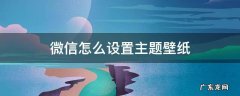 微信怎么设置主题壁纸 微信怎么设置主题壁纸oppo