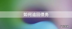 怎样追回债款 如何追回债务