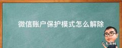 怎么关闭微信账户保护模式 微信账户保护模式怎么解除