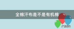 全棉汗布是不是有机棉 汗布面料是纯棉的吗?