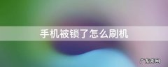 手机被锁了怎么刷机教程 手机被锁了怎么刷机
