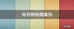 如何辨别烟真伪 怎么辨别香烟真伪